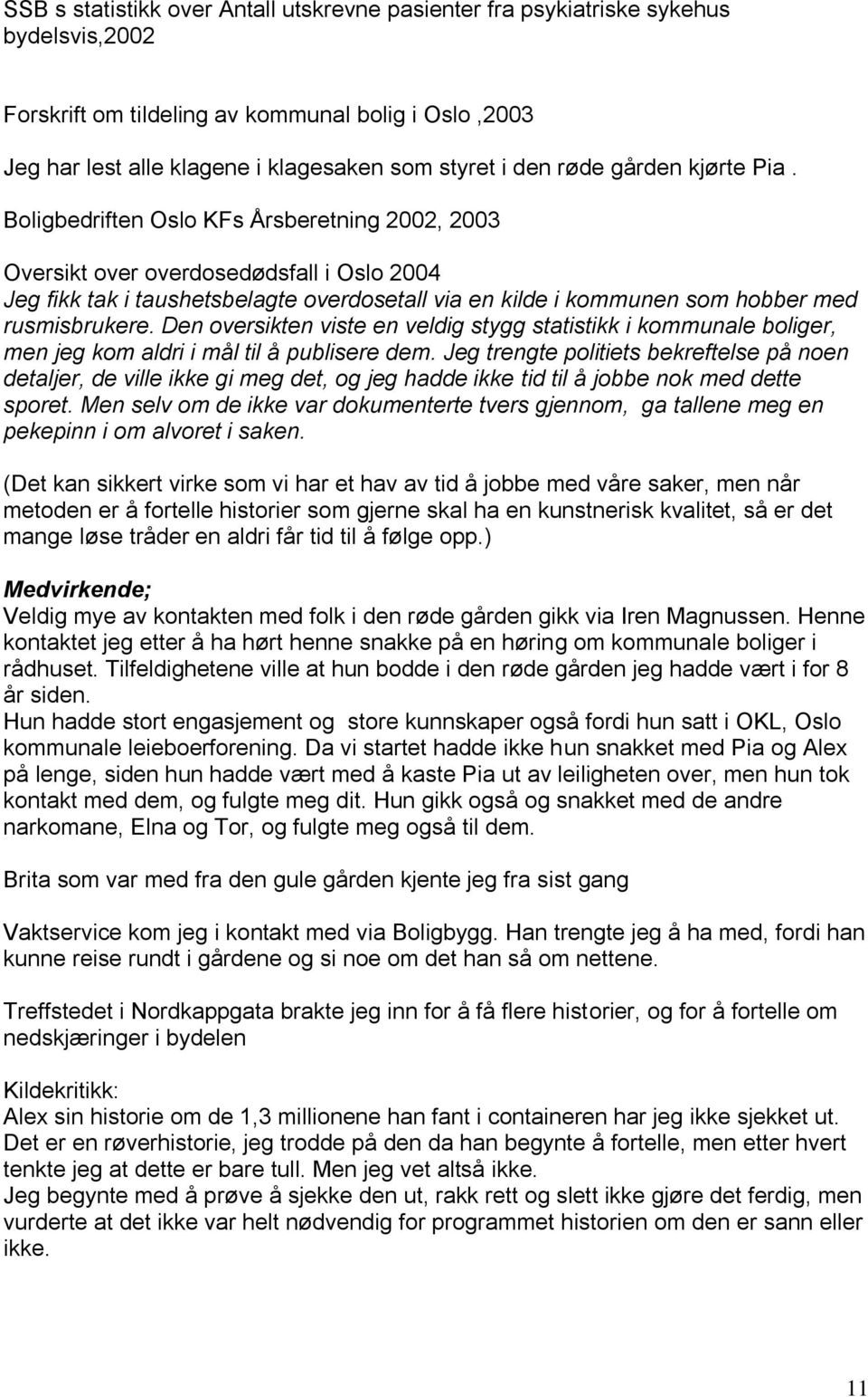 Boligbedriften Oslo KFs Årsberetning 2002, 2003 Oversikt over overdosedødsfall i Oslo 2004 Jeg fikk tak i taushetsbelagte overdosetall via en kilde i kommunen som hobber med rusmisbrukere.