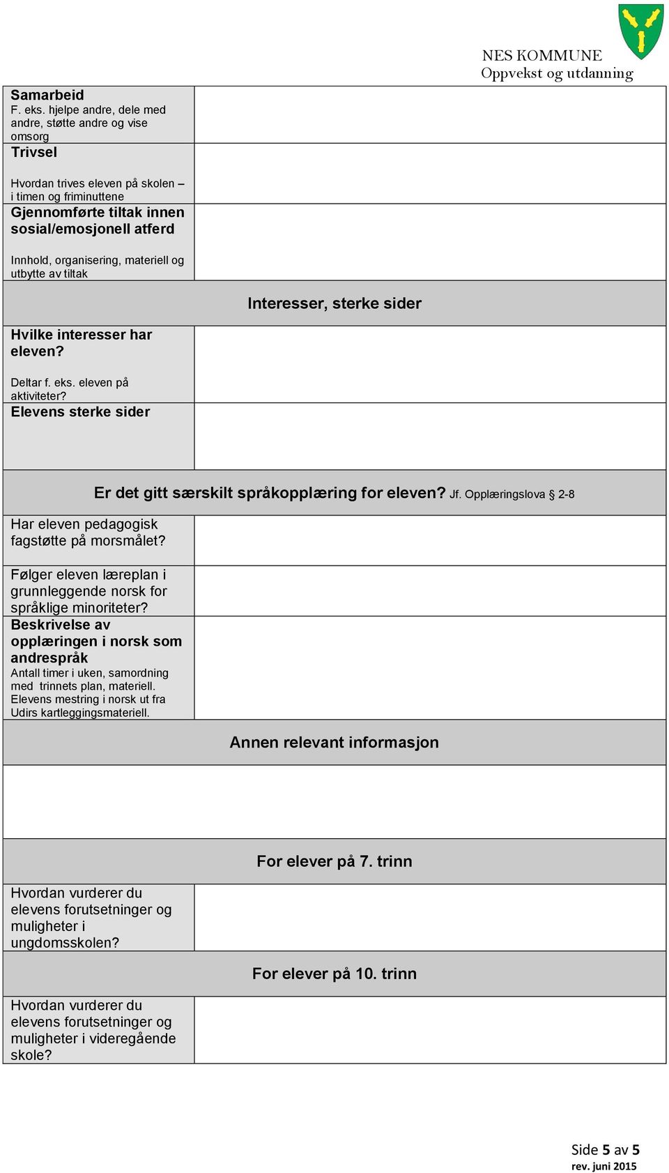 tiltak Interesser, sterke sider Hvilke interesser har eleven? Deltar f. eks. eleven på aktiviteter? Elevens sterke sider Har eleven pedagogisk fagstøtte på morsmålet?