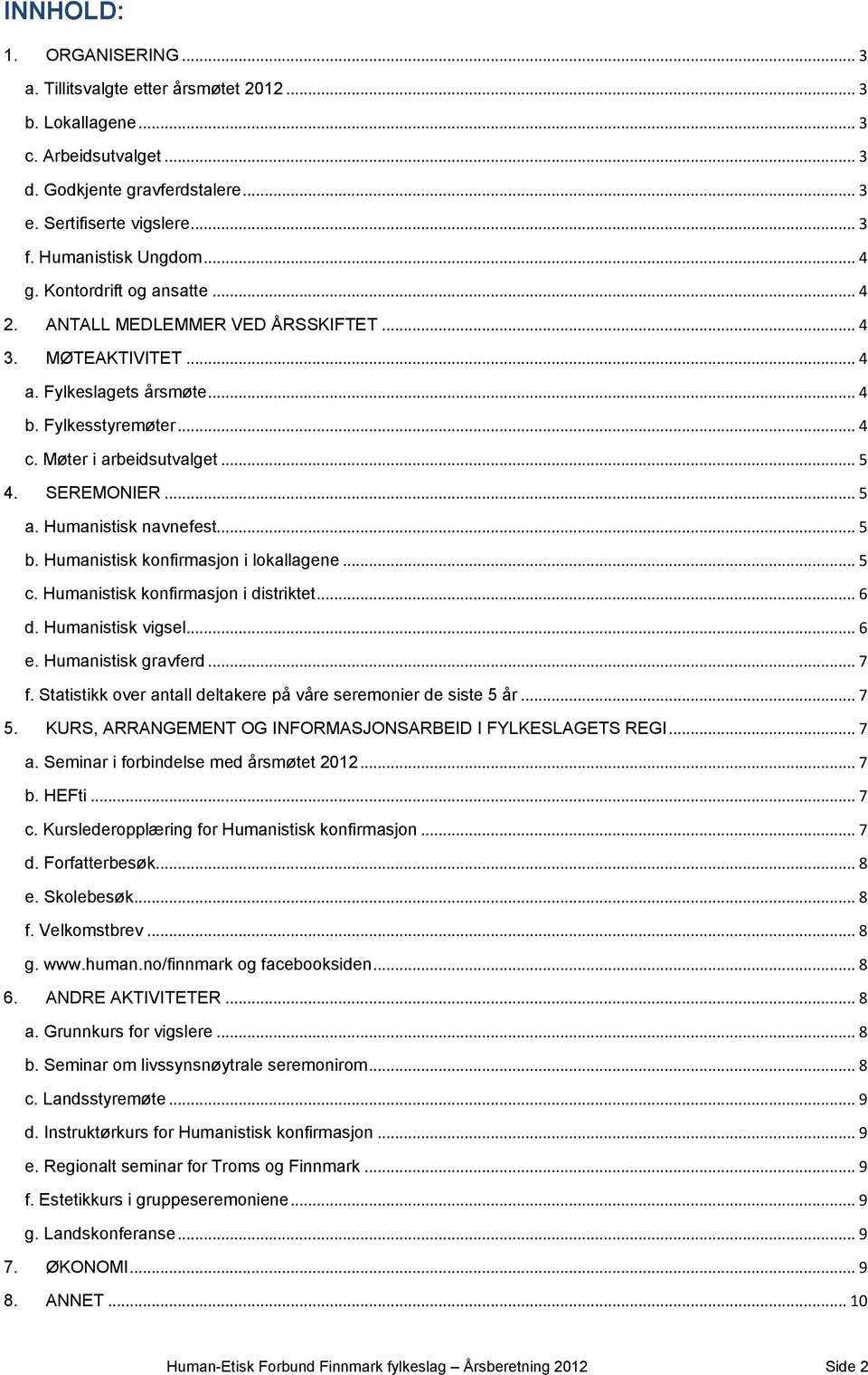 .. 5 4. SEREMONIER... 5 a. Humanistisk navnefest... 5 b. Humanistisk konfirmasjon i lokallagene... 5 c. Humanistisk konfirmasjon i distriktet... 6 d. Humanistisk vigsel... 6 e. Humanistisk gravferd.