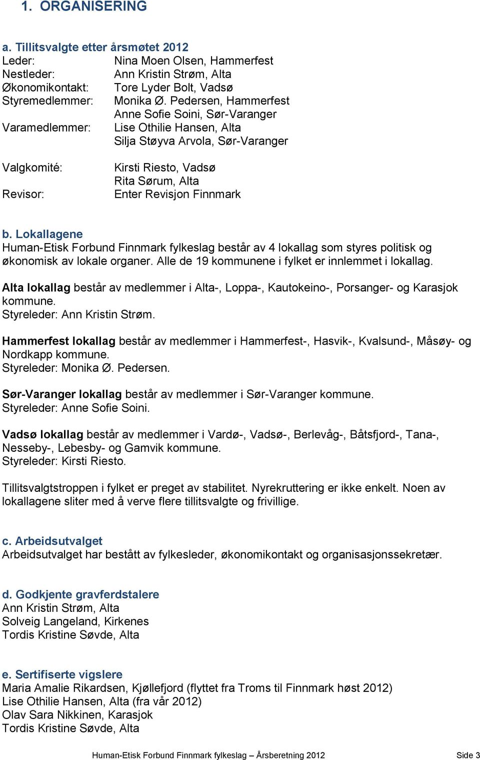 Revisjon Finnmark b. Lokallagene Human-Etisk Forbund Finnmark fylkeslag består av 4 lokallag som styres politisk og økonomisk av lokale organer. Alle de 19 kommunene i fylket er innlemmet i lokallag.