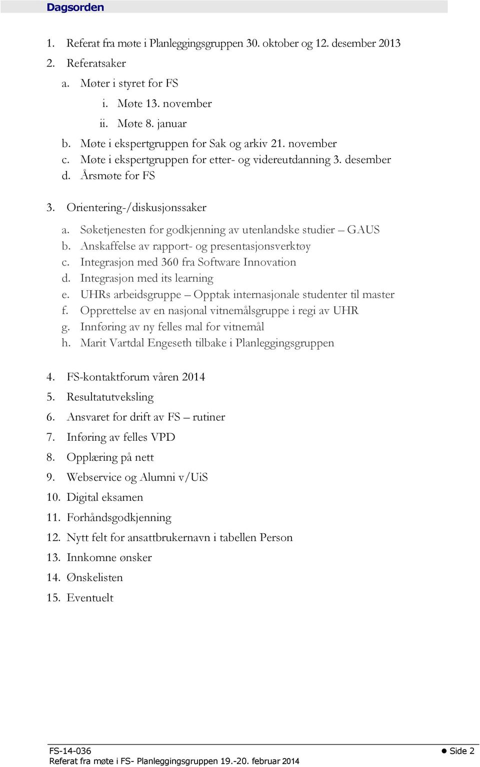 Søketjenesten for godkjenning av utenlandske studier GAUS b. Anskaffelse av rapport- og presentasjonsverktøy c. Integrasjon med 360 fra Software Innovation d. Integrasjon med its learning e.