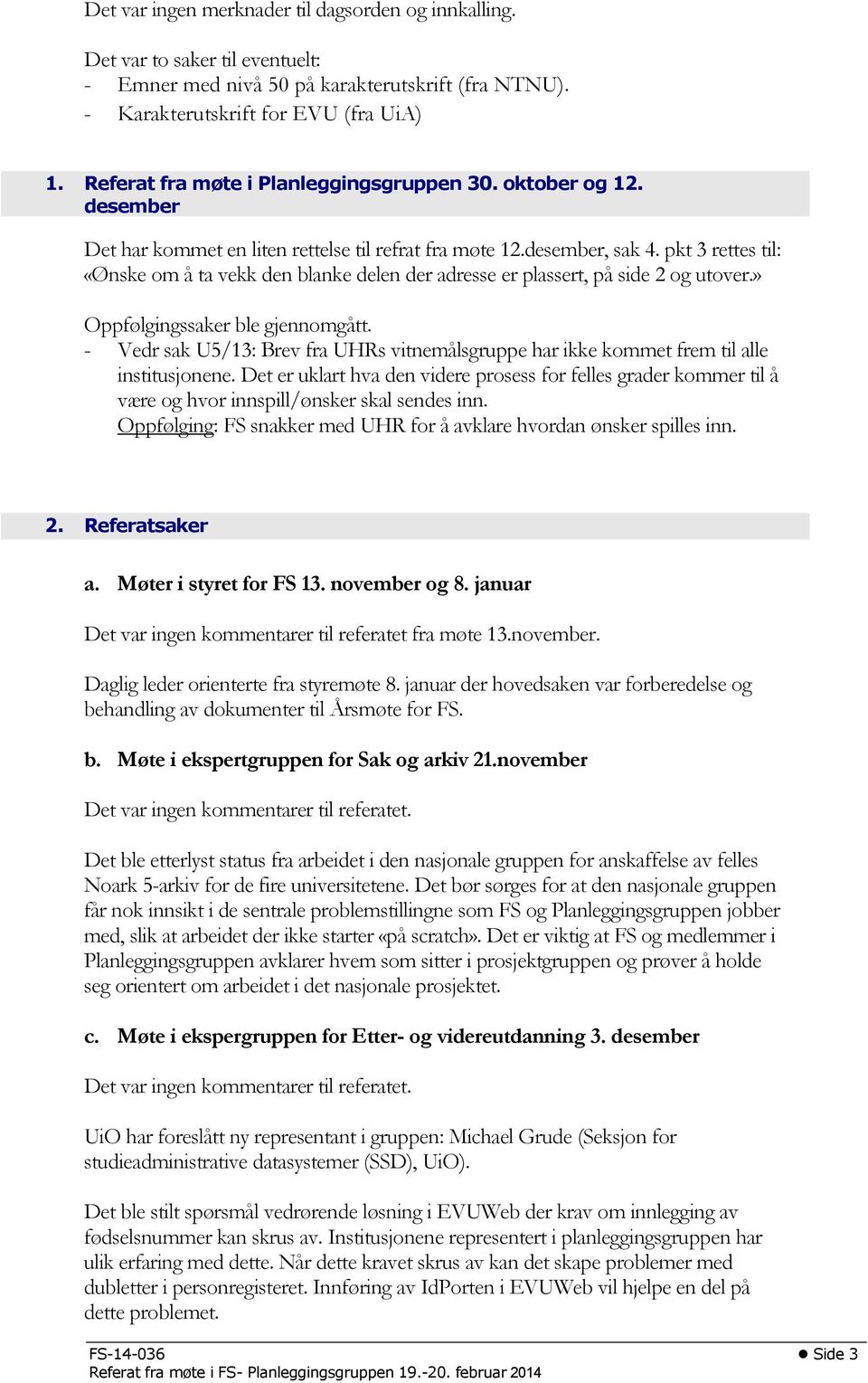 pkt 3 rettes til: «Ønske om å ta vekk den blanke delen der adresse er plassert, på side 2 og utover.» Oppfølgingssaker ble gjennomgått.