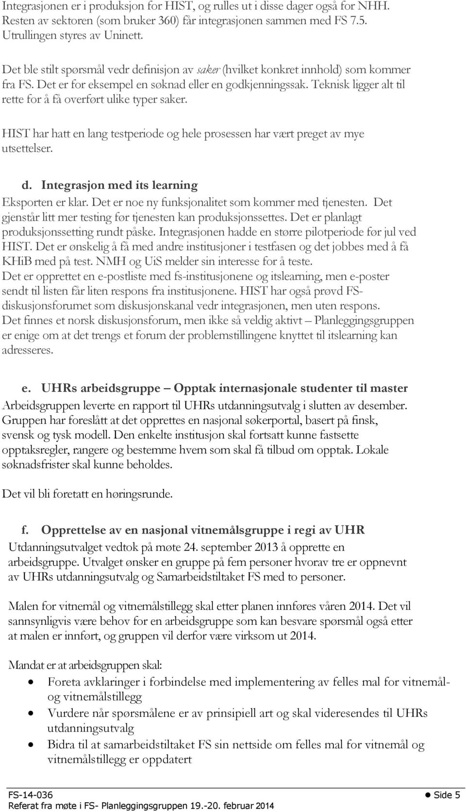 Teknisk ligger alt til rette for å få overført ulike typer saker. HIST har hatt en lang testperiode og hele prosessen har vært preget av mye utsettelser. d.