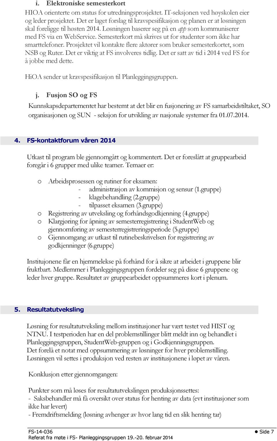 Semesterkort må skrives ut for studenter som ikke har smarttelefoner. Prosjektet vil kontakte flere aktører som bruker semesterkortet, som NSB og Ruter. Det er viktig at FS involveres tidlig.