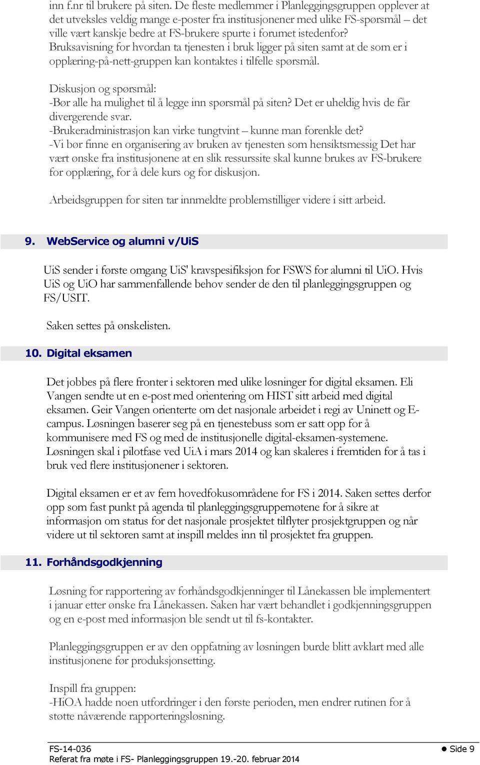 istedenfor? Bruksavisning for hvordan ta tjenesten i bruk ligger på siten samt at de som er i opplæring-på-nett-gruppen kan kontaktes i tilfelle spørsmål.