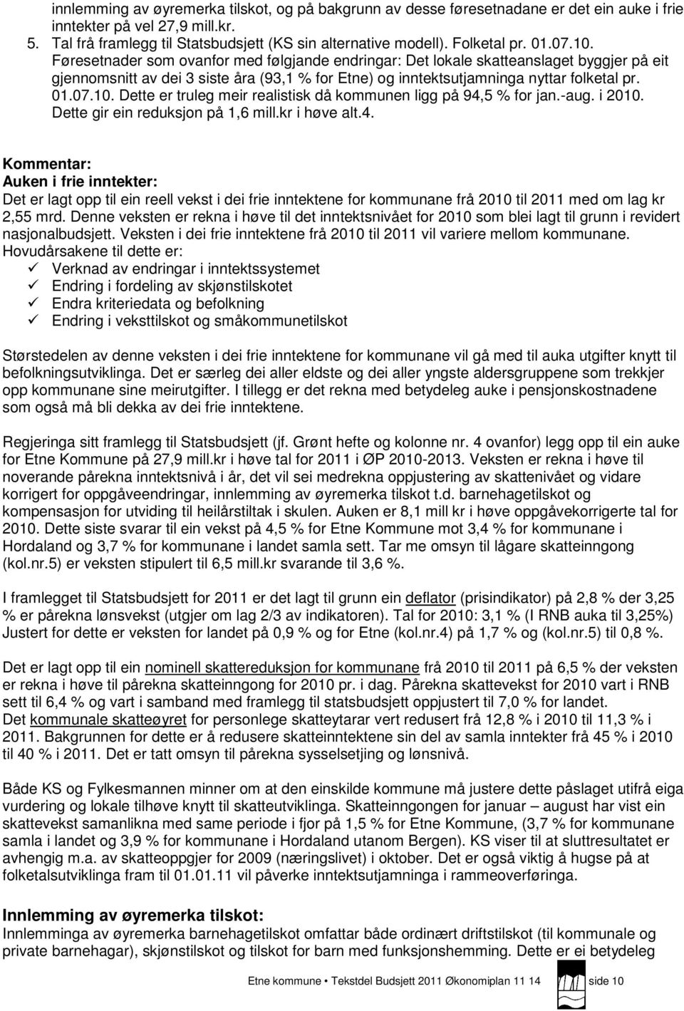 Føresetnader som ovanfor med følgjande endringar: Det lokale skatteanslaget byggjer på eit gjennomsnitt av dei 3 siste åra (93,1 % for Etne) og inntektsutjamninga nyttar folketal pr. 01.07.10.