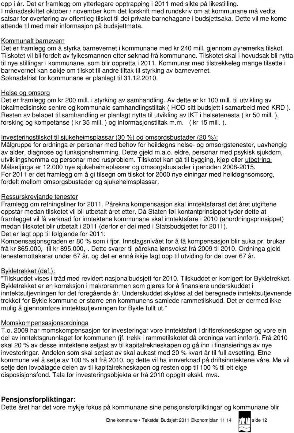 Dette vil me kome attende til med meir informasjon på budsjettmøta. Kommunalt barnevern Det er framlegg om å styrka barnevernet i kommunane med kr 240 mill. gjennom øyremerka tilskot.