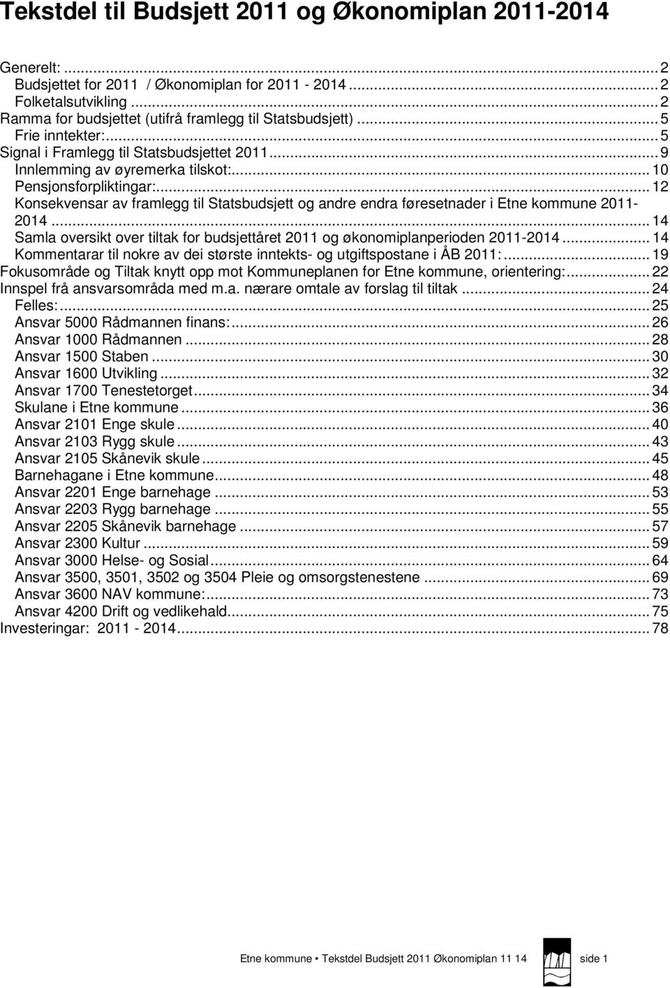 .. 12 Konsekvensar av framlegg til Statsbudsjett og andre endra føresetnader i Etne kommune 2011-2014... 14 Samla oversikt over tiltak for budsjettåret 2011 og økonomiplanperioden 2011-2014.