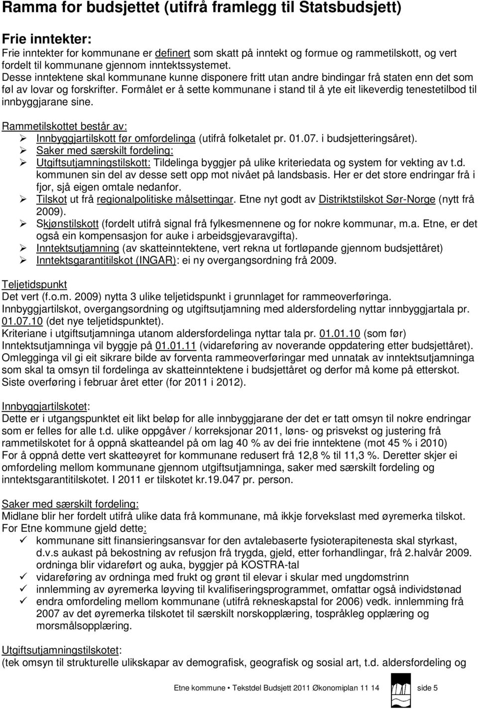 Formålet er å sette kommunane i stand til å yte eit likeverdig tenestetilbod til innbyggjarane sine. Rammetilskottet består av: Innbyggjartilskott før omfordelinga (utifrå folketalet pr. 01.07.