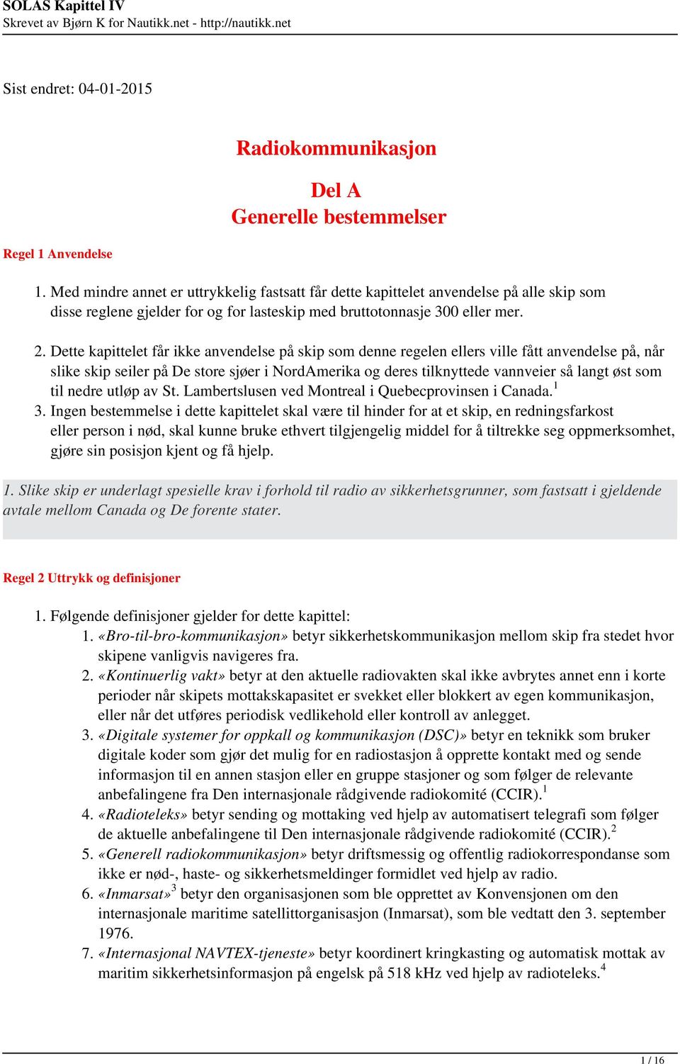 Dette kapittelet får ikke anvendelse på skip som denne regelen ellers ville fått anvendelse på, når slike skip seiler på De store sjøer i NordAmerika og deres tilknyttede vannveier så langt øst som