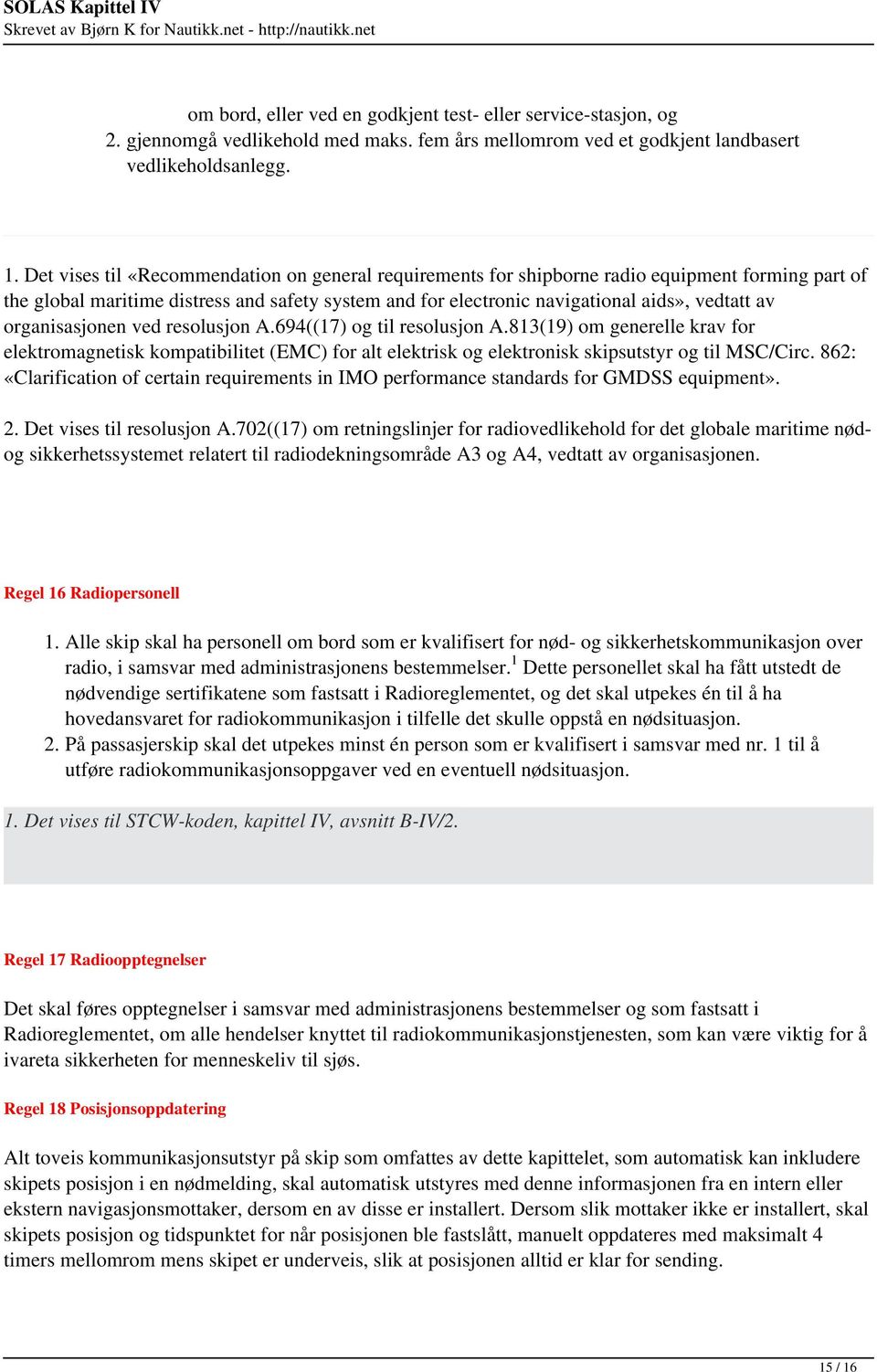 organisasjonen ved resolusjon A.694((17) og til resolusjon A.813(19) om generelle krav for elektromagnetisk kompatibilitet (EMC) for alt elektrisk og elektronisk skipsutstyr og til MSC/Circ.