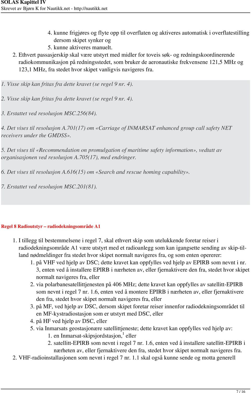 stedet hvor skipet vanligvis navigeres fra. 1. Visse skip kan fritas fra dette kravet (se regel 9 nr. 4). 2. Visse skip kan fritas fra dette kravet (se regel 9 nr. 4). 3. Erstattet ved resolusjon MSC.