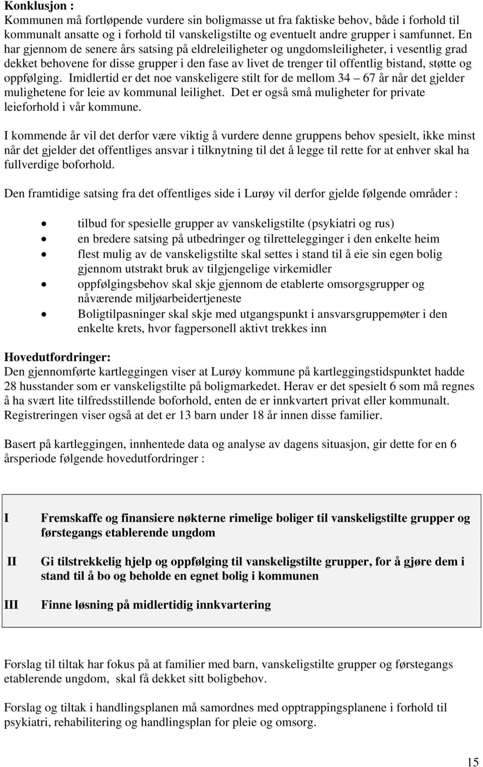 oppfølging. Imidlertid er det noe vanskeligere stilt for de mellom 34 67 år når det gjelder mulighetene for leie av kommunal leilighet.