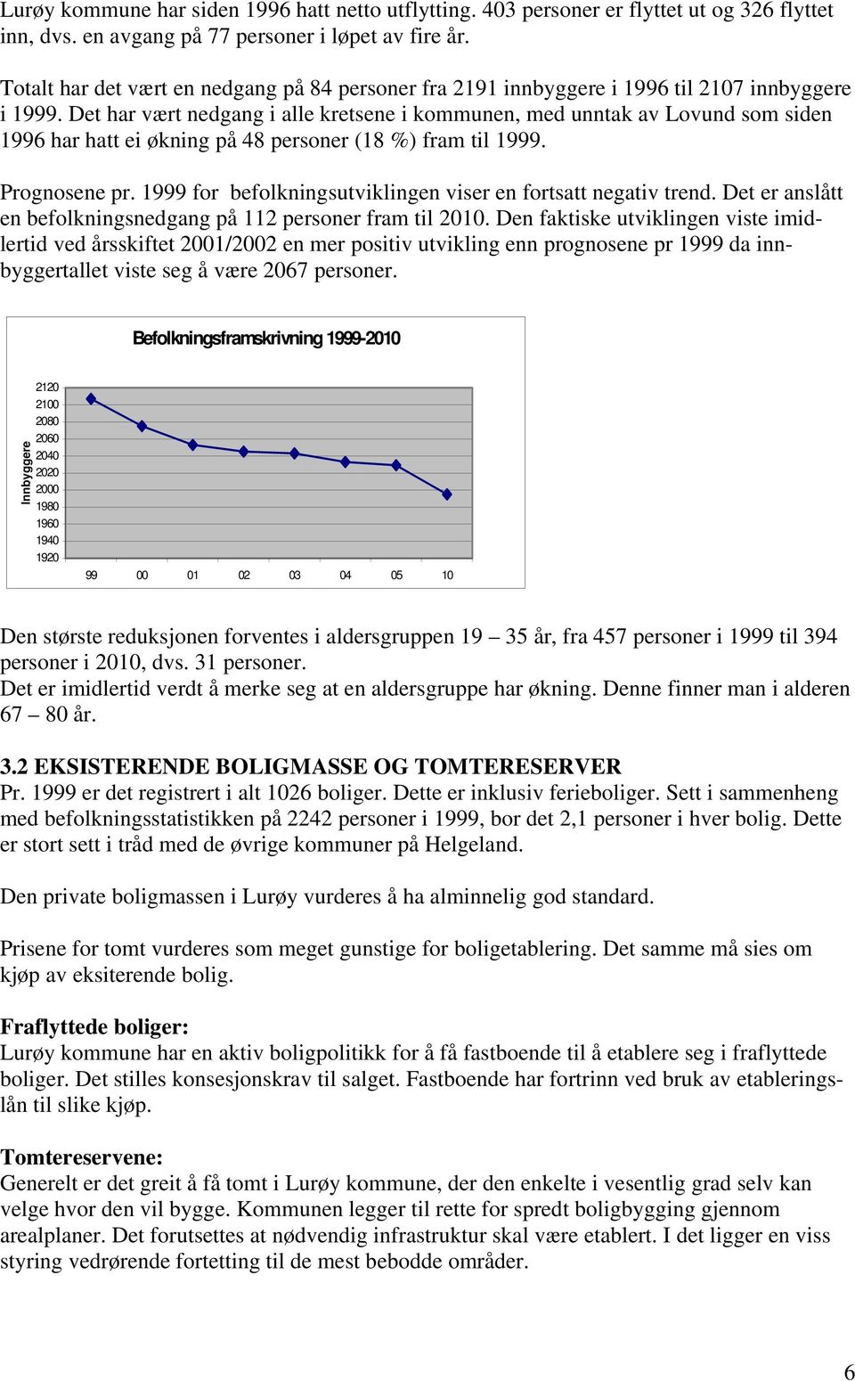 Det har vært nedgang i alle kretsene i kommunen, med unntak av Lovund som siden 1996 har hatt ei økning på 48 personer (18 %) fram til 1999. Prognosene pr.