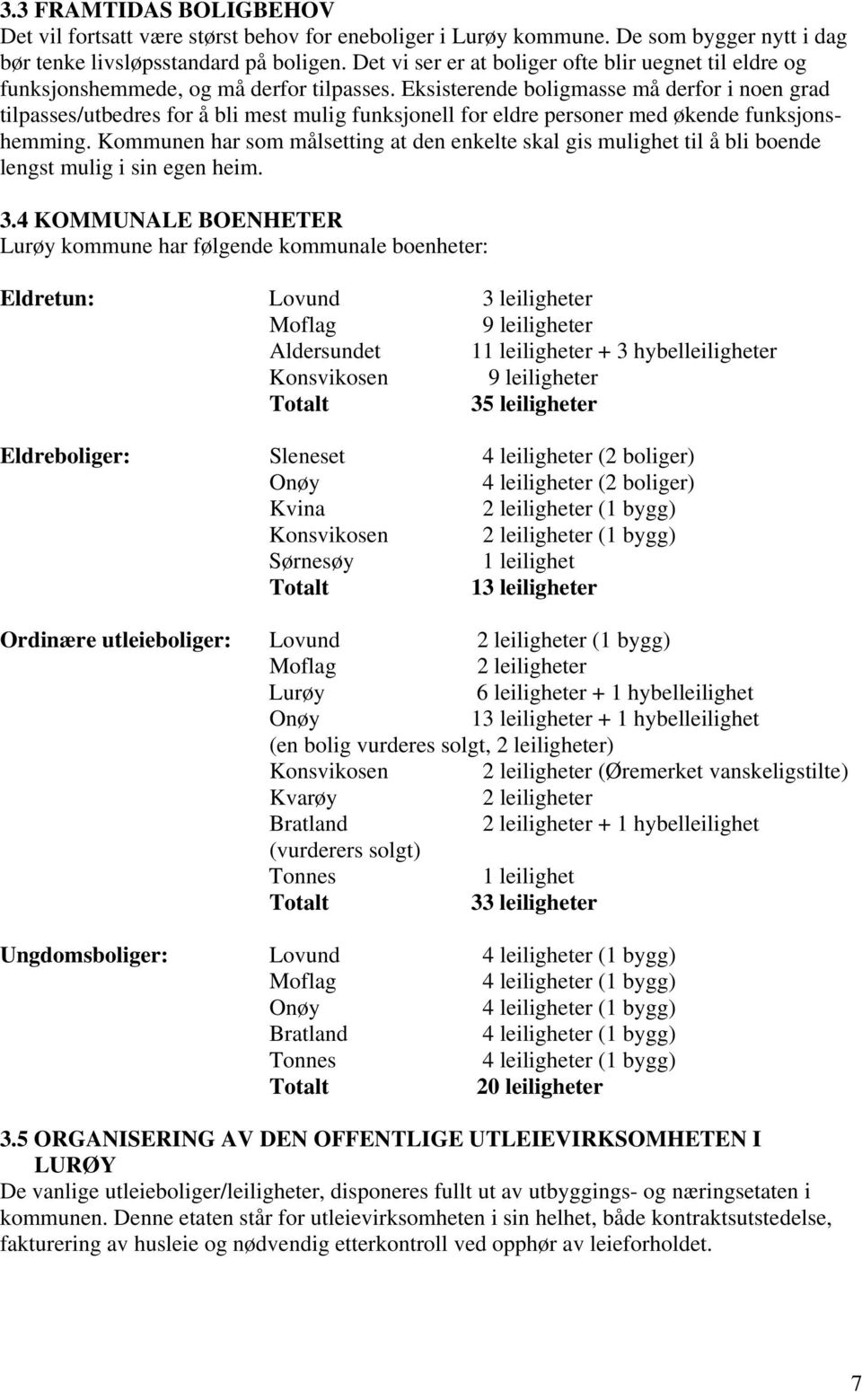 Eksisterende boligmasse må derfor i noen grad tilpasses/utbedres for å bli mest mulig funksjonell for eldre personer med økende funksjonshemming.