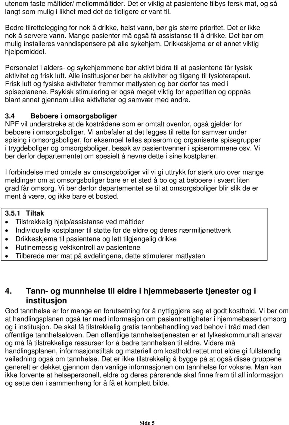 Det bør om mulig installeres vanndispensere på alle sykehjem. Drikkeskjema er et annet viktig hjelpemiddel.