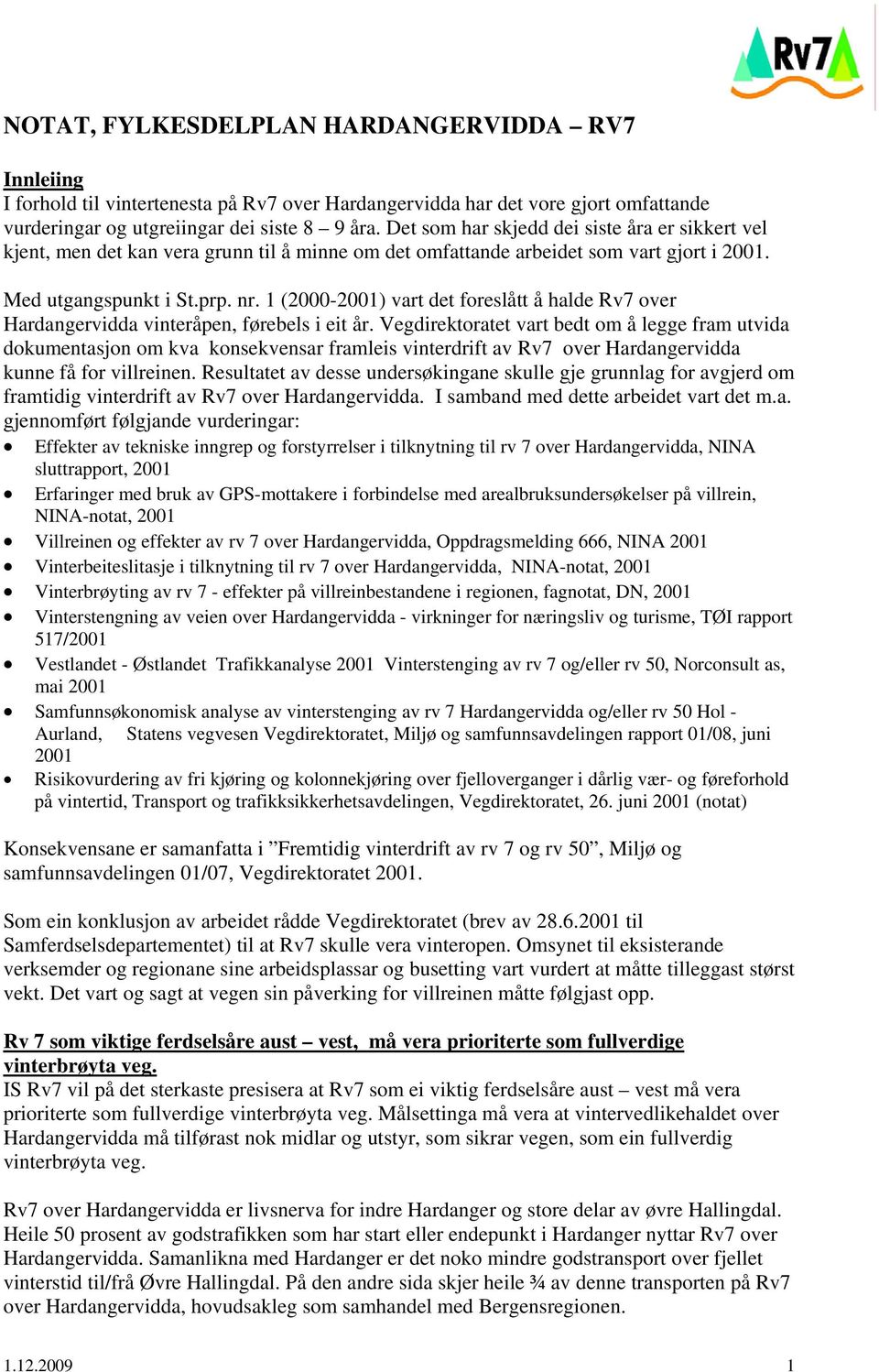 1 (2000-2001) vart det foreslått å halde Rv7 over Hardangervidda vinteråpen, førebels i eit år.