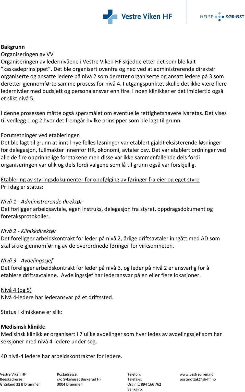 nivå 4. I utgangspunktet skulle det ikke være flere ledernivåer med budsjett og personalansvar enn fire. I noen klinikker er det imidlertid også et slikt nivå 5.