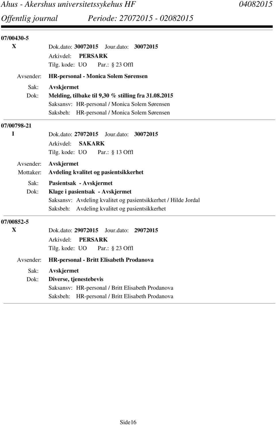 dato: 30072015 Avdeling kvalitet og pasientsikkerhet Pasientsak - Klage i pasientsak - Saksansv: Avdeling kvalitet og pasientsikkerhet / Hilde Jordal Saksbeh: Avdeling