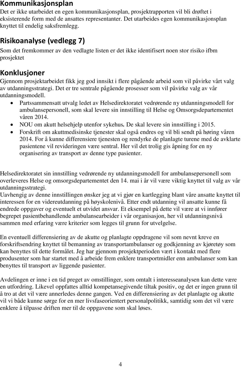 Risikoanalyse (vedlegg 7) Som det fremkommer av den vedlagte listen er det ikke identifisert noen stor risiko ifbm prosjektet Konklusjoner Gjennom prosjektarbeidet fikk jeg god innsikt i flere