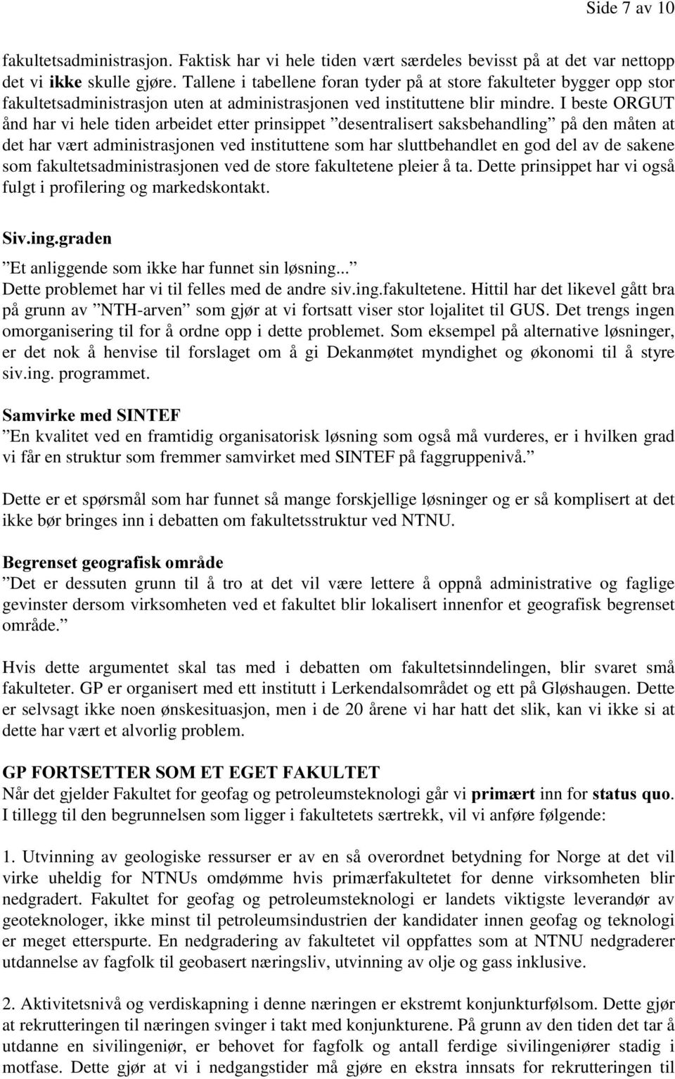 I beste ORGUT ånd har vi hele tiden arbeidet etter prinsippet desentralisert saksbehandling på den måten at det har vært administrasjonen ved instituttene som har sluttbehandlet en god del av de