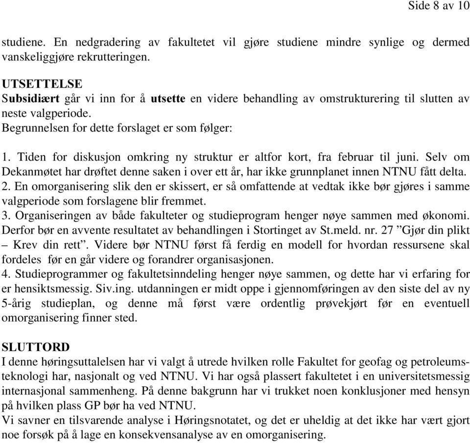 Tiden for diskusjon omkring ny struktur er altfor kort, fra februar til juni. Selv om Dekanmøtet har drøftet denne saken i over ett år, har ikke grunnplanet innen NTNU fått delta. 2.