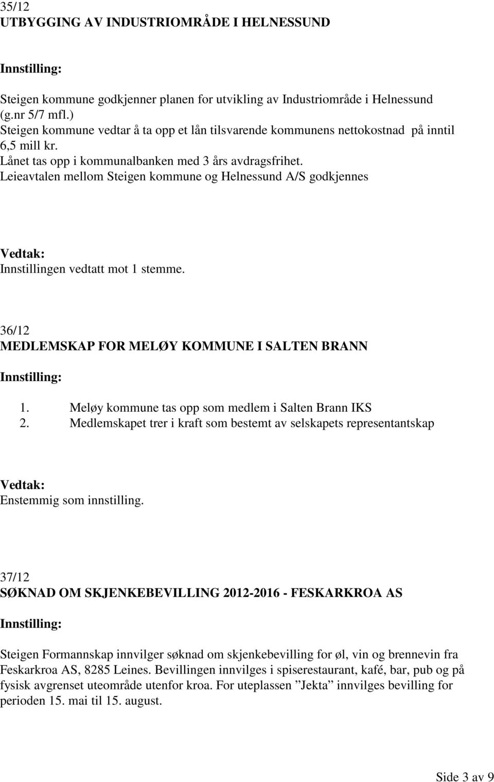 Leieavtalen mellom Steigen kommune og Helnessund A/S godkjennes Innstillingen vedtatt mot 1 stemme. 36/12 MEDLEMSKAP FOR MELØY KOMMUNE I SALTEN BRANN 1.