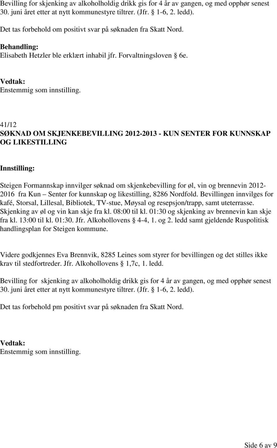 41/12 SØKNAD OM SKJENKEBEVILLING 2012-2013 - KUN SENTER FOR KUNNSKAP OG LIKESTILLING Steigen Formannskap innvilger søknad om skjenkebevilling for øl, vin og brennevin 2012-2016 fra Kun Senter for