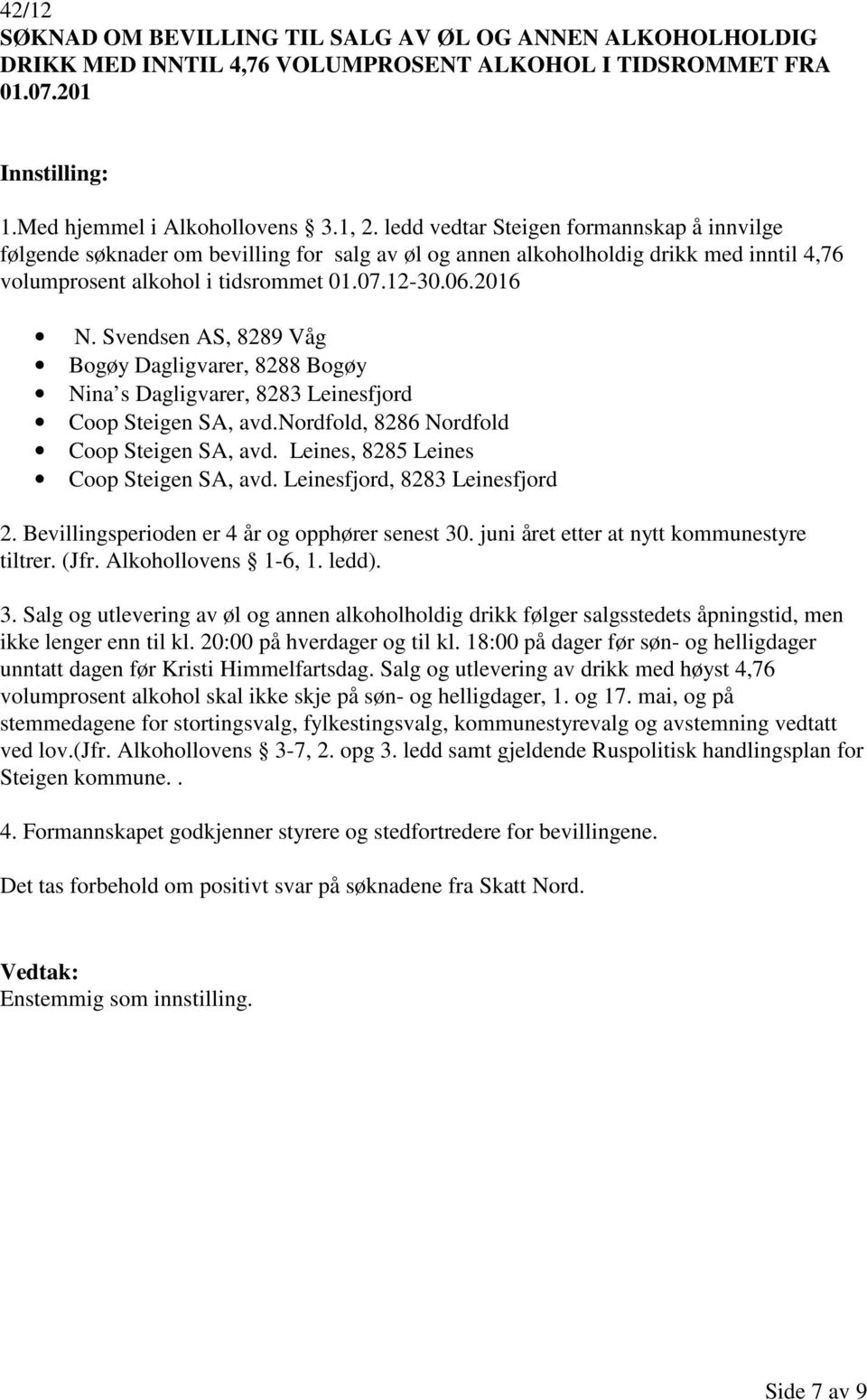 Svendsen AS, 8289 Våg Bogøy Dagligvarer, 8288 Bogøy Nina s Dagligvarer, 8283 Leinesfjord Coop Steigen SA, avd.nordfold, 8286 Nordfold Coop Steigen SA, avd. Leines, 8285 Leines Coop Steigen SA, avd.