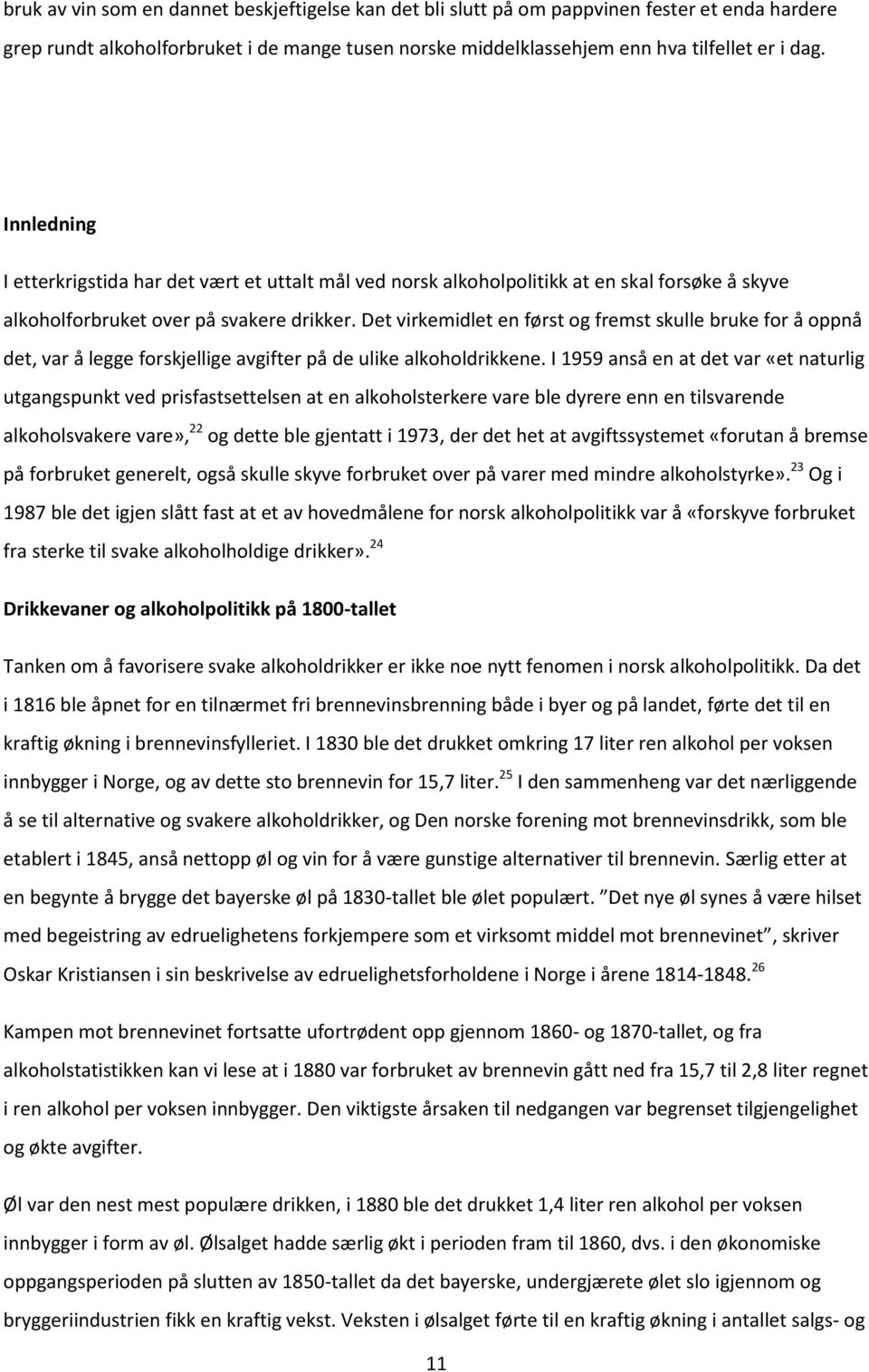 Det virkemidlet en først og fremst skulle bruke for å oppnå det, var å legge forskjellige avgifter på de ulike alkoholdrikkene.