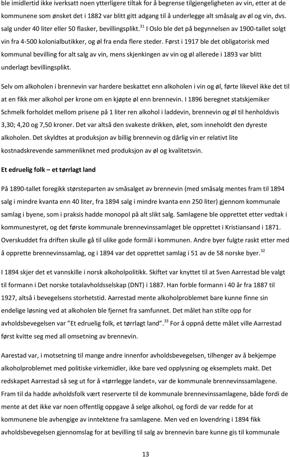 Først i 1917 ble det obligatorisk med kommunal bevilling for alt salg av vin, mens skjenkingen av vin og øl allerede i 1893 var blitt underlagt bevillingsplikt.