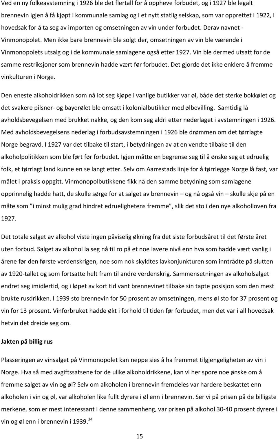 Men ikke bare brennevin ble solgt der, omsetningen av vin ble værende i Vinmonopolets utsalg og i de kommunale samlagene også etter 1927.