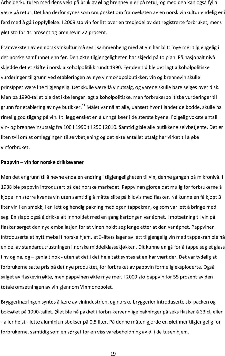 I 2009 sto vin for litt over en tredjedel av det registrerte forbruket, mens ølet sto for 44 prosent og brennevin 22 prosent.