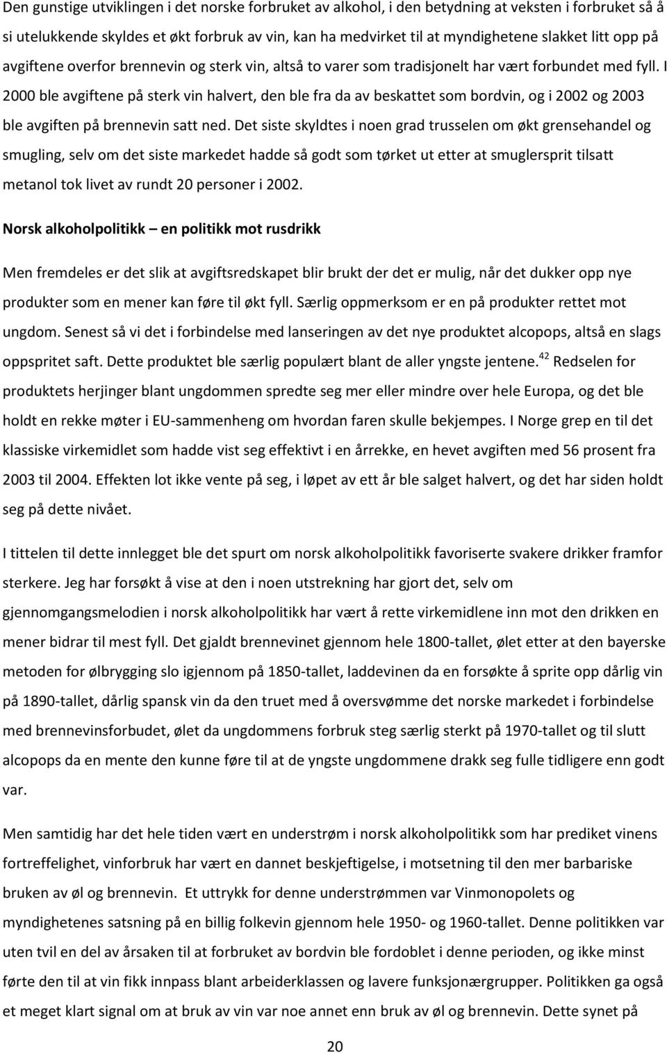 I 2000 ble avgiftene på sterk vin halvert, den ble fra da av beskattet som bordvin, og i 2002 og 2003 ble avgiften på brennevin satt ned.