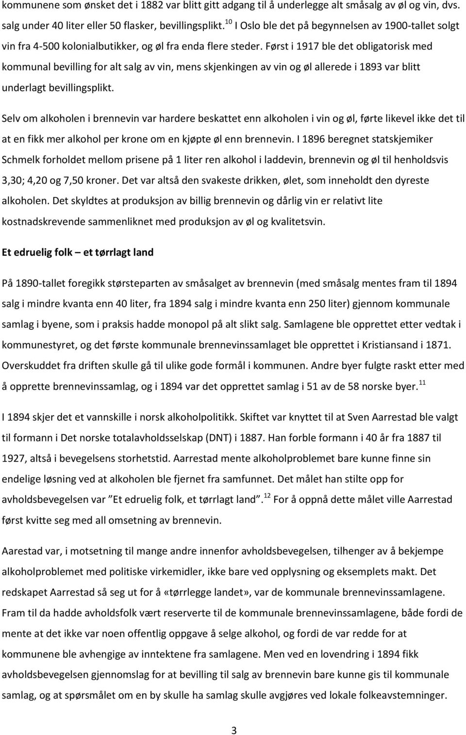 Først i 1917 ble det obligatorisk med kommunal bevilling for alt salg av vin, mens skjenkingen av vin og øl allerede i 1893 var blitt underlagt bevillingsplikt.