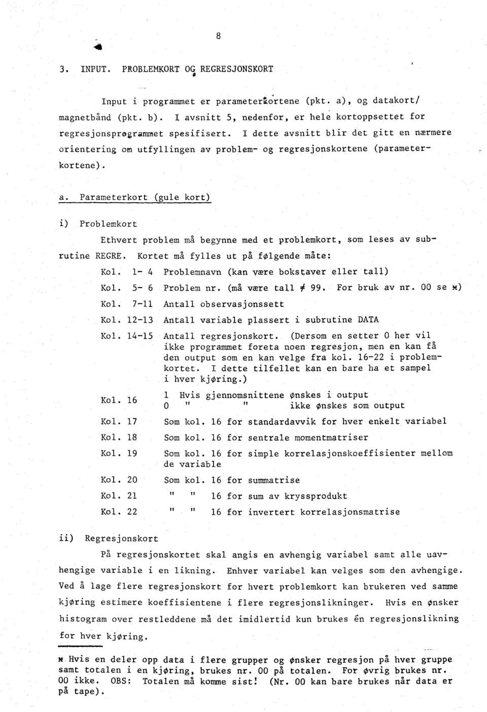 I dette avsnitt blir det gitt en nærmere orientering om utfyllingen av problem- og regresjonskortene (parameter kortene). a. Parameterkort gule kort) Problemkort Ethvert problem ma begynne med et problemkort, som leses av subrutine REGRE.