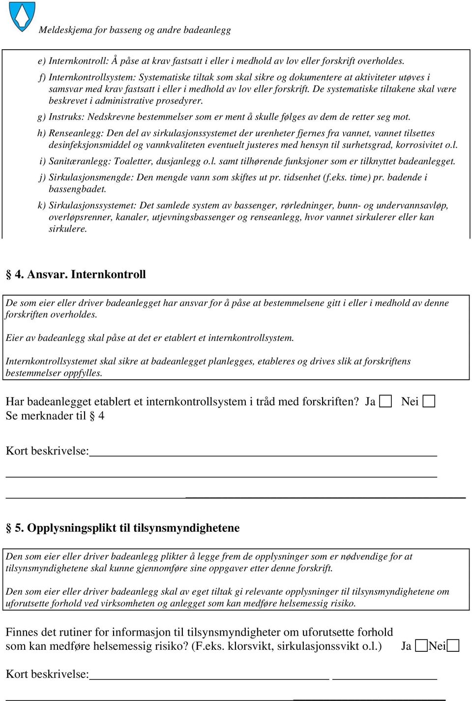 De systematiske tiltakene skal være beskrevet i administrative prosedyrer. g) Instruks: Nedskrevne bestemmelser som er ment å skulle følges av dem de retter seg mot.