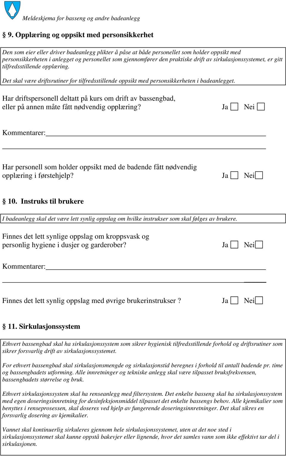 Har driftspersonell deltatt på kurs om drift av bassengbad, eller på annen måte fått nødvendig opplæring? Ja Nei Har personell som holder oppsikt med de badende fått nødvendig opplæring i førstehjelp?