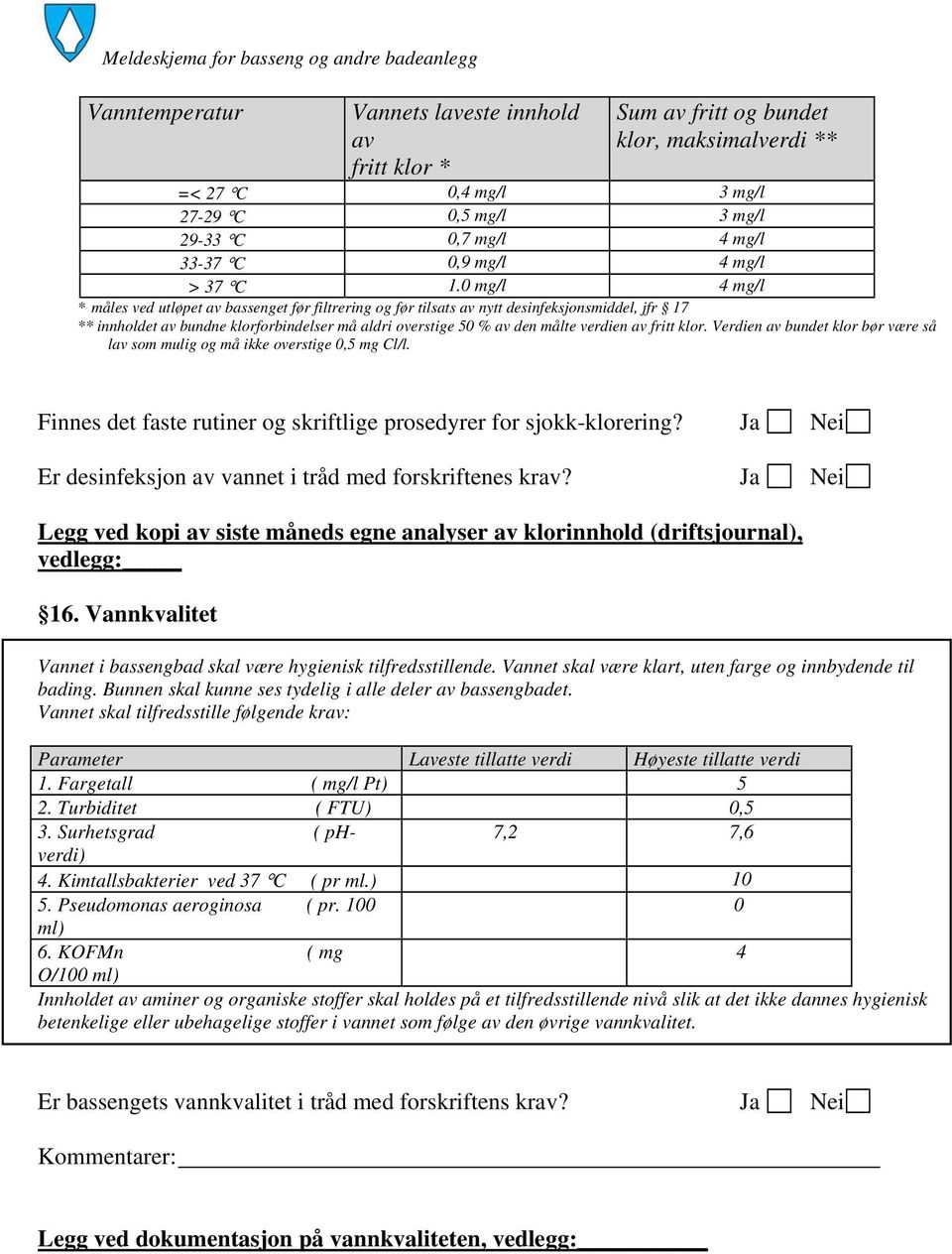 0 mg/l 4 mg/l * måles ved utløpet av bassenget før filtrering og før tilsats av nytt desinfeksjonsmiddel, jfr 17 ** innholdet av bundne klorforbindelser må aldri overstige 50 % av den målte verdien