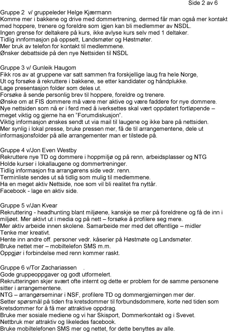 Ønsker debattside på den nye Nettsiden til NSDL Gruppe 3 v/ Gunleik Haugom Fikk ros av at gruppene var satt sammen fra forskjellige laug fra hele Norge, Ut og forsøke å rekruttere i bakkene, se etter