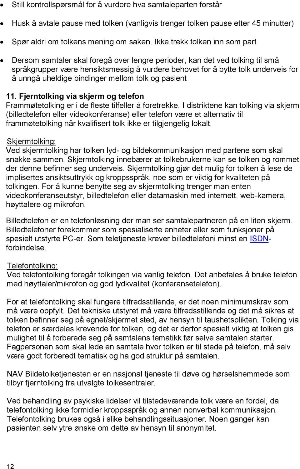 uheldige bindinger mellom tolk og pasient 11. Fjerntolking via skjerm og telefon Frammøtetolking er i de fleste tilfeller å foretrekke.