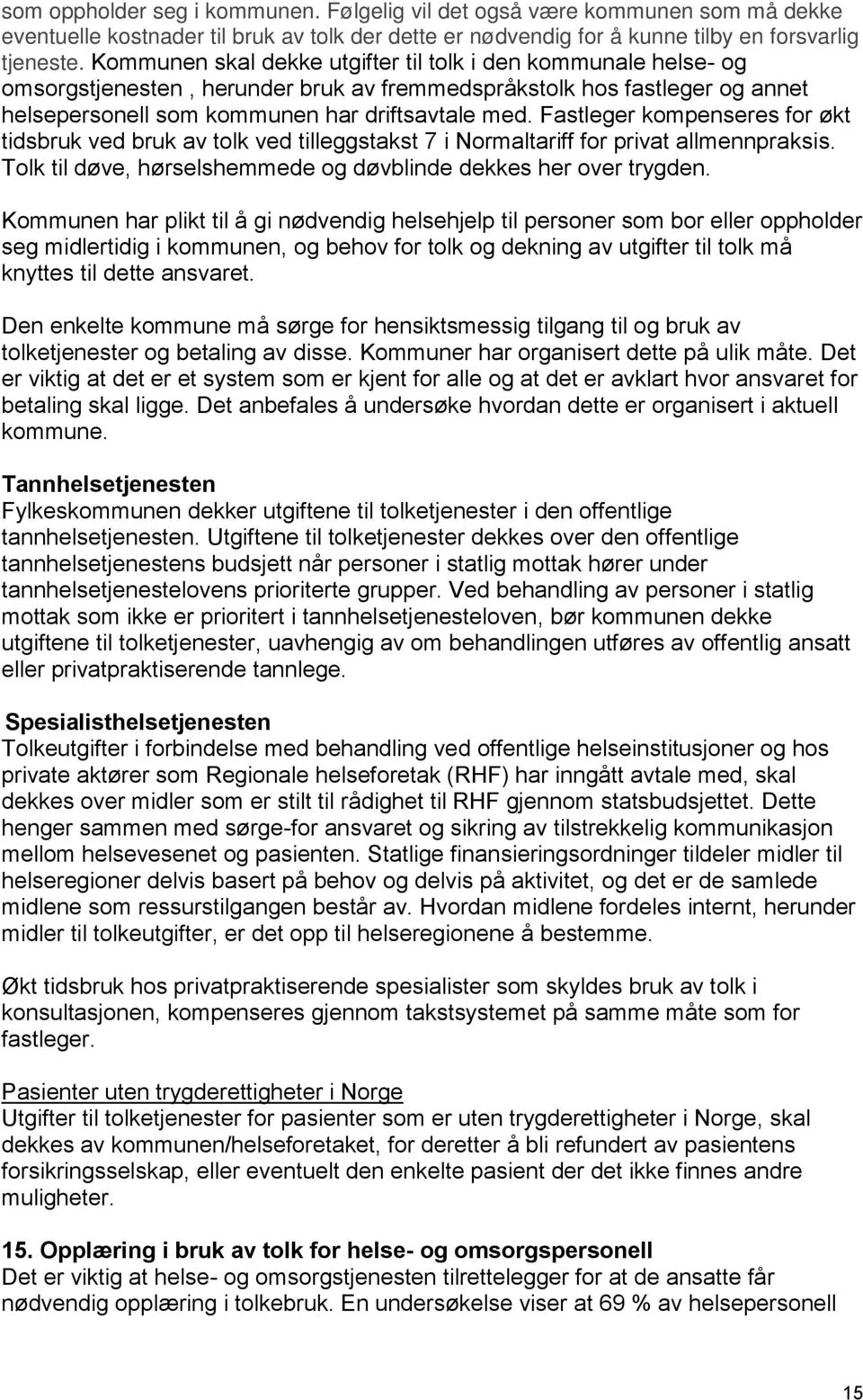 Fastleger kompenseres for økt tidsbruk ved bruk av tolk ved tilleggstakst 7 i Normaltariff for privat allmennpraksis. Tolk til døve, hørselshemmede og døvblinde dekkes her over trygden.