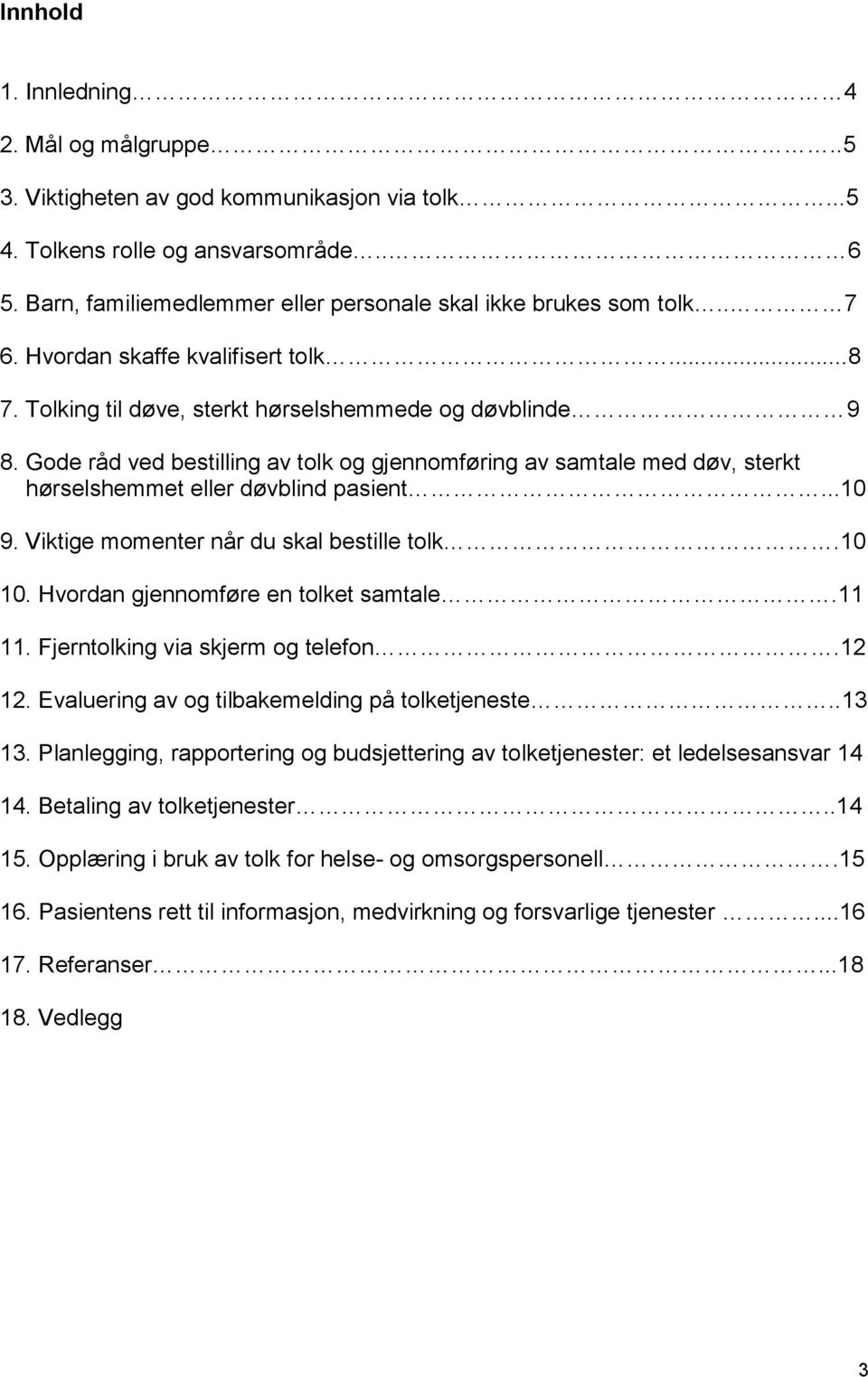 Gode råd ved bestilling av tolk og gjennomføring av samtale med døv, sterkt hørselshemmet eller døvblind pasient...10 9. Viktige momenter når du skal bestille tolk.10 10.