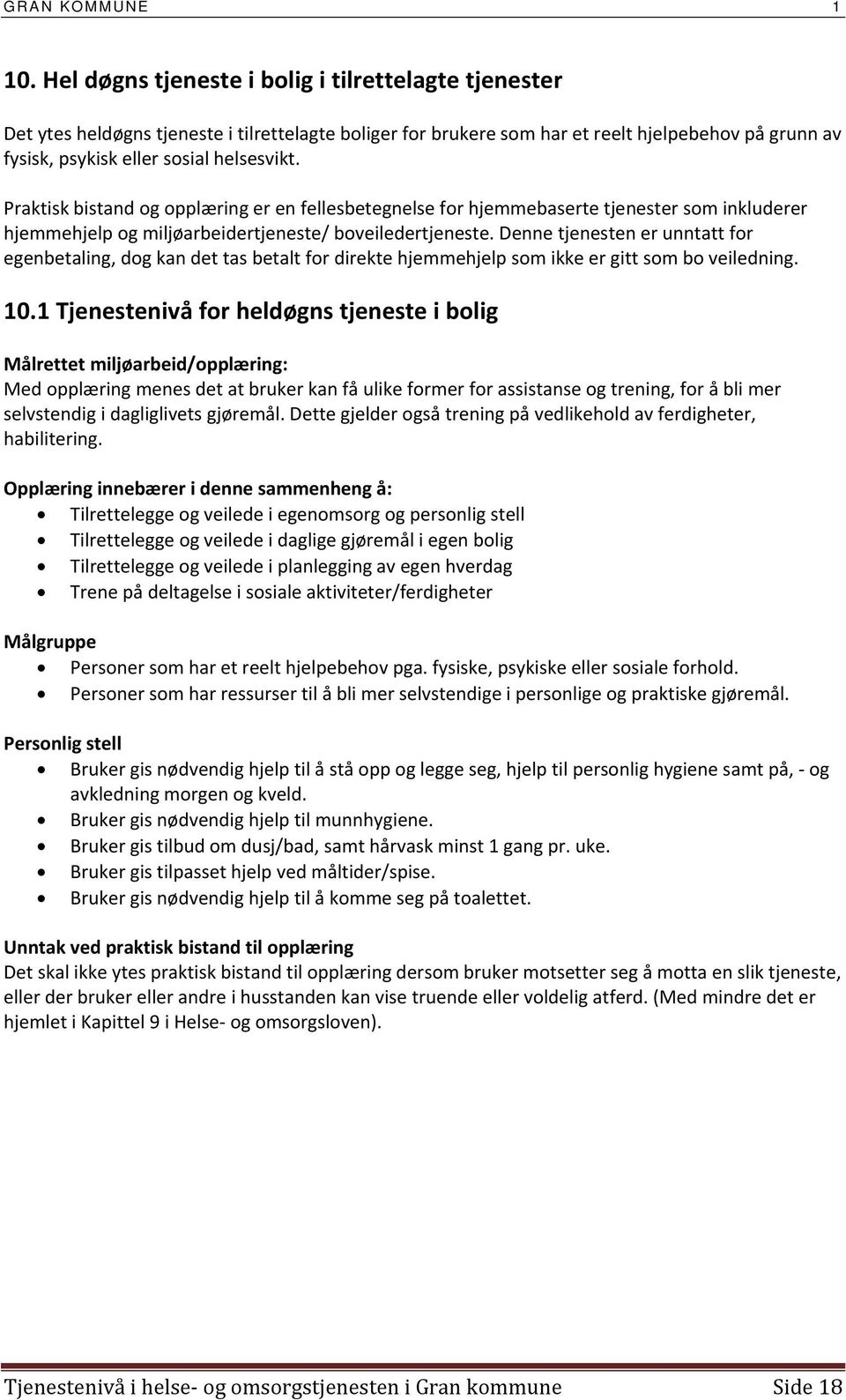 Denne tjenesten er unntatt for egenbetaling, dog kan det tas betalt for direkte hjemmehjelp som ikke er gitt som bo veiledning. 10.