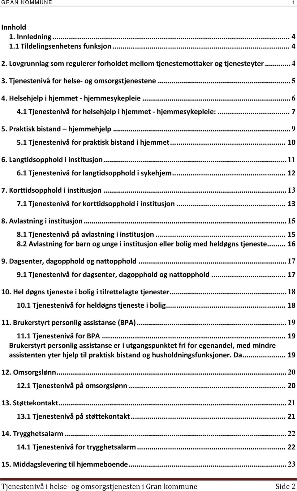 Langtidsopphold i institusjon... 11 6.1 Tjenestenivå for langtidsopphold i sykehjem... 12 7. Korttidsopphold i institusjon... 13 7.1 Tjenestenivå for korttidsopphold i institusjon... 13 8.