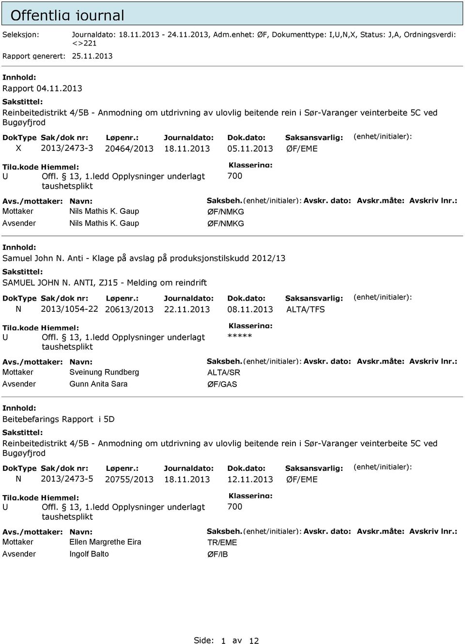 2013 Rapport 04.11.2013 Reinbeitedistrikt 4/5B - Anmodning om utdrivning av ulovlig beitende rein i Sør-Varanger veinterbeite 5C ved Bugøyfjrod X 2013/2473-3 20464/2013 05.11.2013 700 Avs.