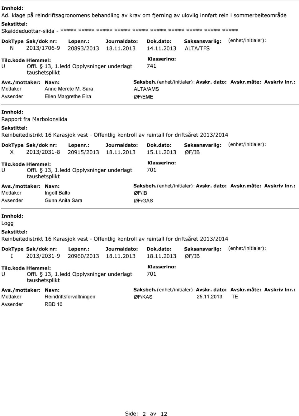 Sara ALTA/AMS Ellen Margrethe Eira Rapport fra Marbolonsiida Reinbeitedistrikt 16 Karasjok vest - Offentlig kontroll av reintall for driftsåret 2013/2014 X 2013/2031-8 20915/2013 15.11.2013 701 Avs.