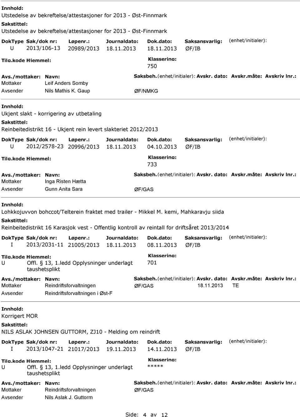 Gaup kjent slakt - korrigering av utbetaling Reinbeitedistrikt 16 - kjent rein levert slakteriet 2012/2013 2012/2578-23 20996/2013 04.10.2013 733 Avs./mottaker: Navn: Saksbeh. Avskr. dato: Avskr.