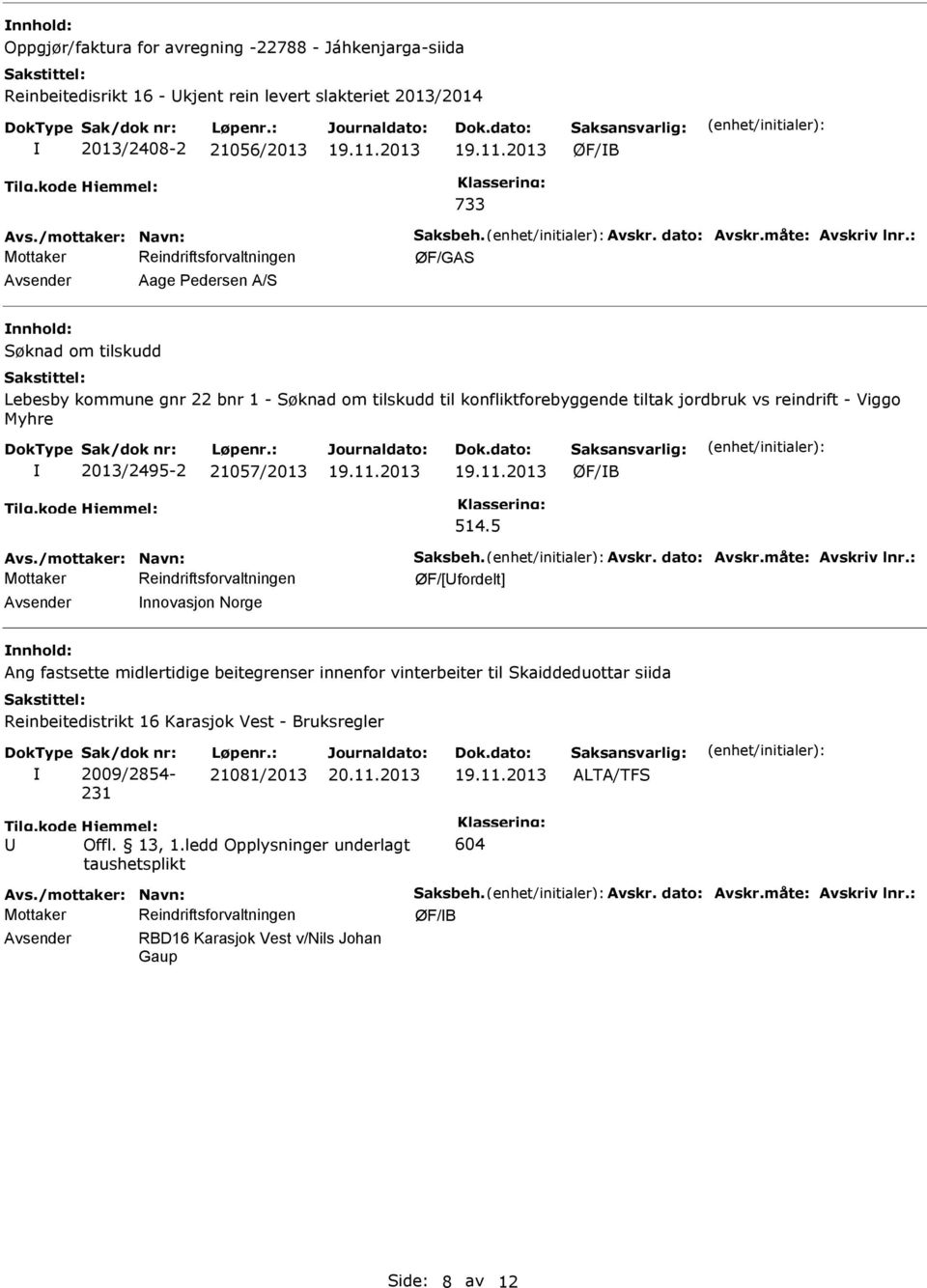 : Aage Pedersen A/S Søknad om tilskudd Lebesby kommune gnr 22 bnr 1 - Søknad om tilskudd til konfliktforebyggende tiltak jordbruk vs reindrift - Viggo Myhre 2013/2495-2 21057/2013 514.5 Avs.