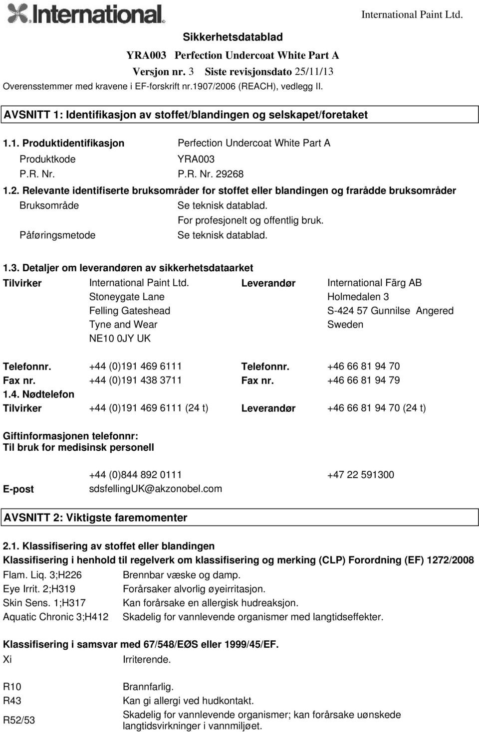 2. Relevante identifiserte bruksområder for stoffet eller blandingen og frarådde bruksområder Bruksområde Se teknisk datablad. For profesjonelt og offentlig bruk. Påføringsmetode Se teknisk datablad.